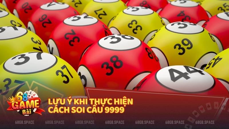 Lưu ý khi thực hiện cách soi cầu 9999